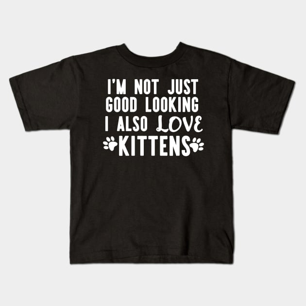 I'm Not Just Good Looking I Also Love Kittens Clever Cat Sayings Kids T-Shirt by AutomaticSoul